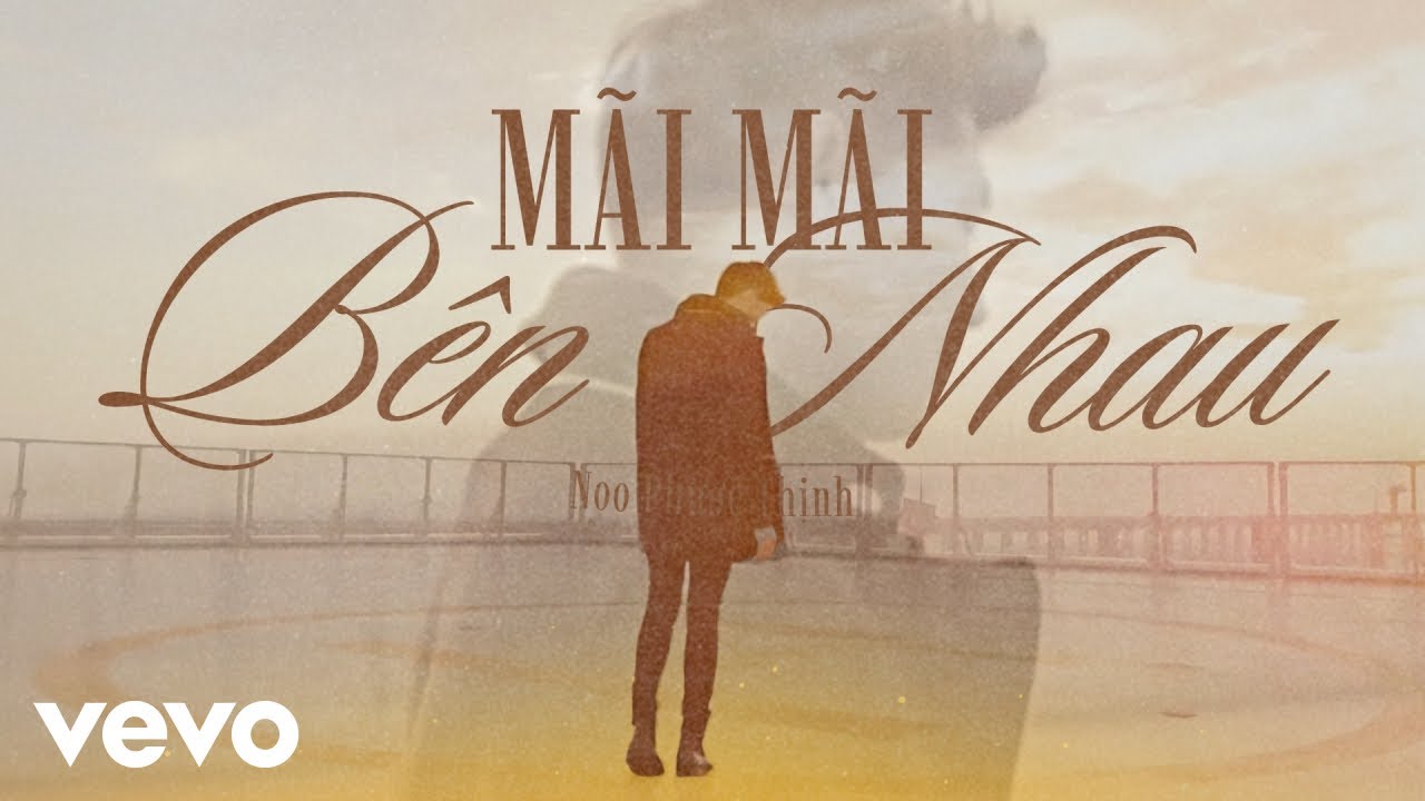 Noo Phước Thịnh - M&atilde;i M&atilde;i B&ecirc;n Nhau (Official Music Video)