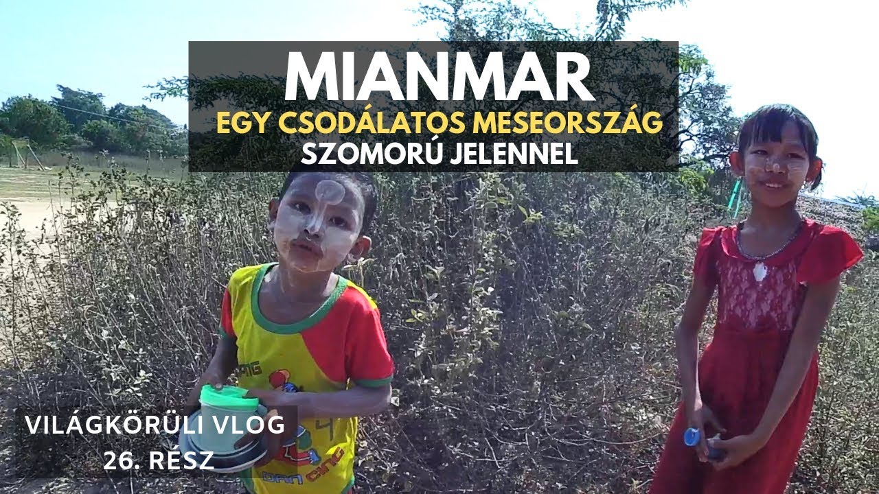 Mianmar (Burma) - Egy csodálatos meseország szomorú jelennel