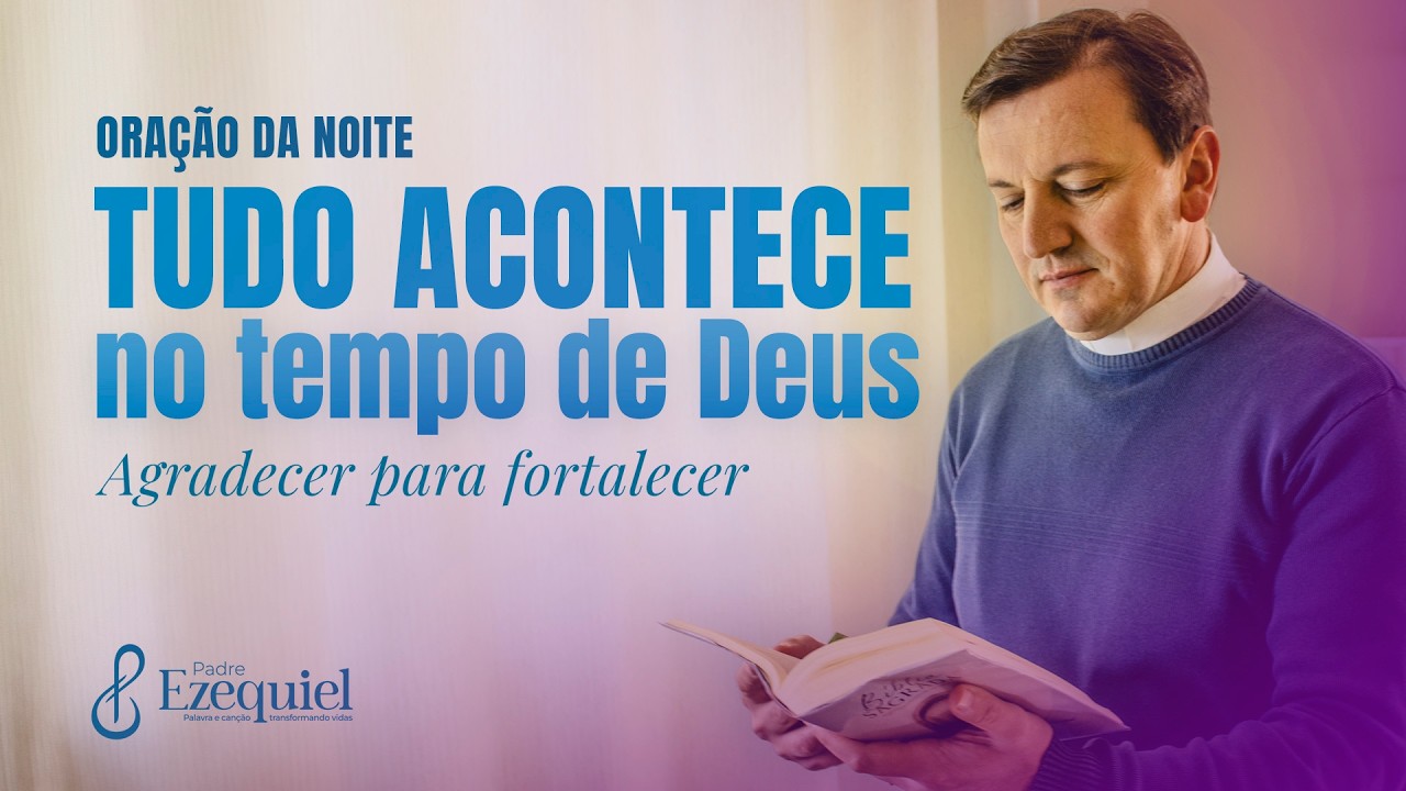 Por Que Nem Tudo Acontece Na Hora Que Você Quer | Padre Ezequiel (Oração e Bênção)