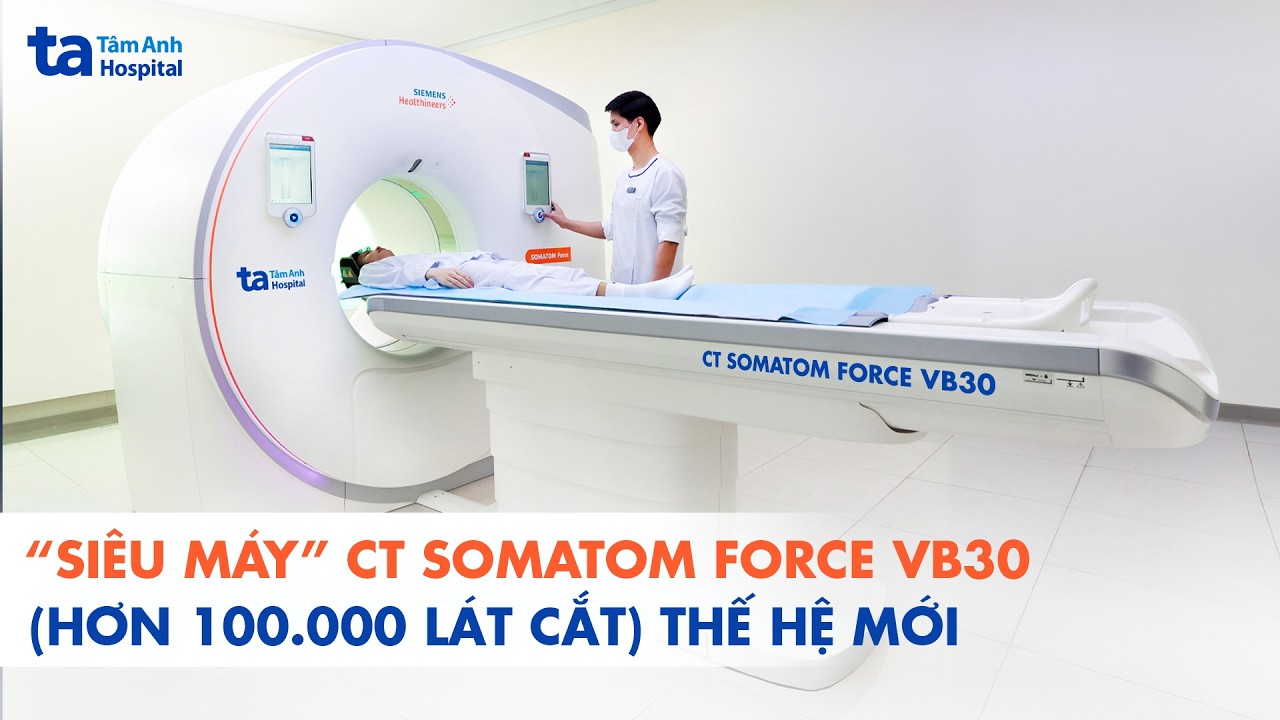 Siêu máy chụp CT SOMATOM Force VB30 (100.000 lát cắt) hiện đại hiện nay | BVĐK Tâm Anh