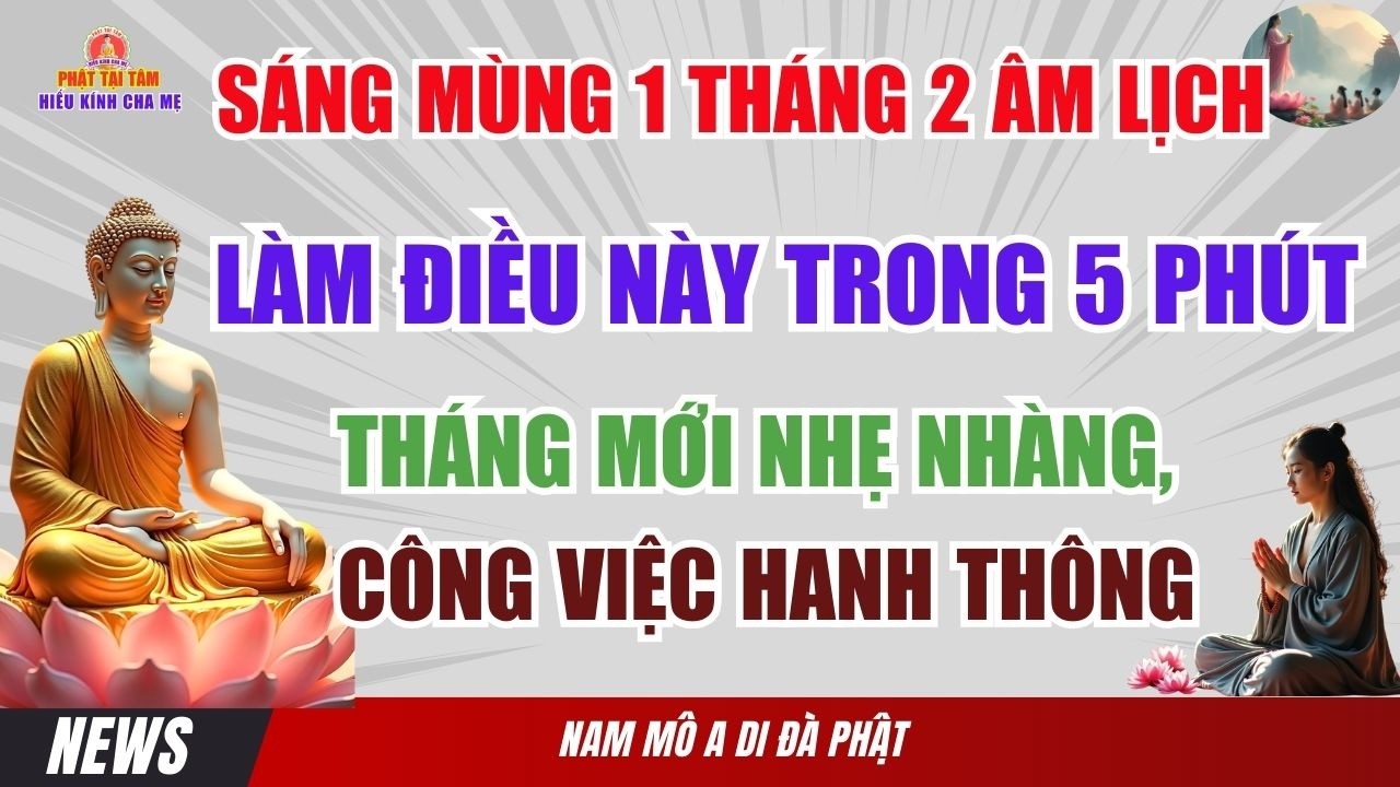 Sáng Mùng 1 tháng 2 âm lịch - Làm Điều Này Trong 5 Phút – Tháng Mới Nhẹ Nhàng, Công Việc Hanh Thông.