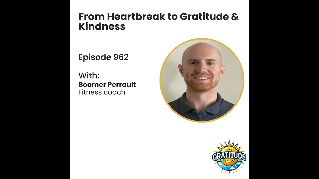 From Heartbreak to Gratitude & Kindness - Boomer Perrault (ep. 962)