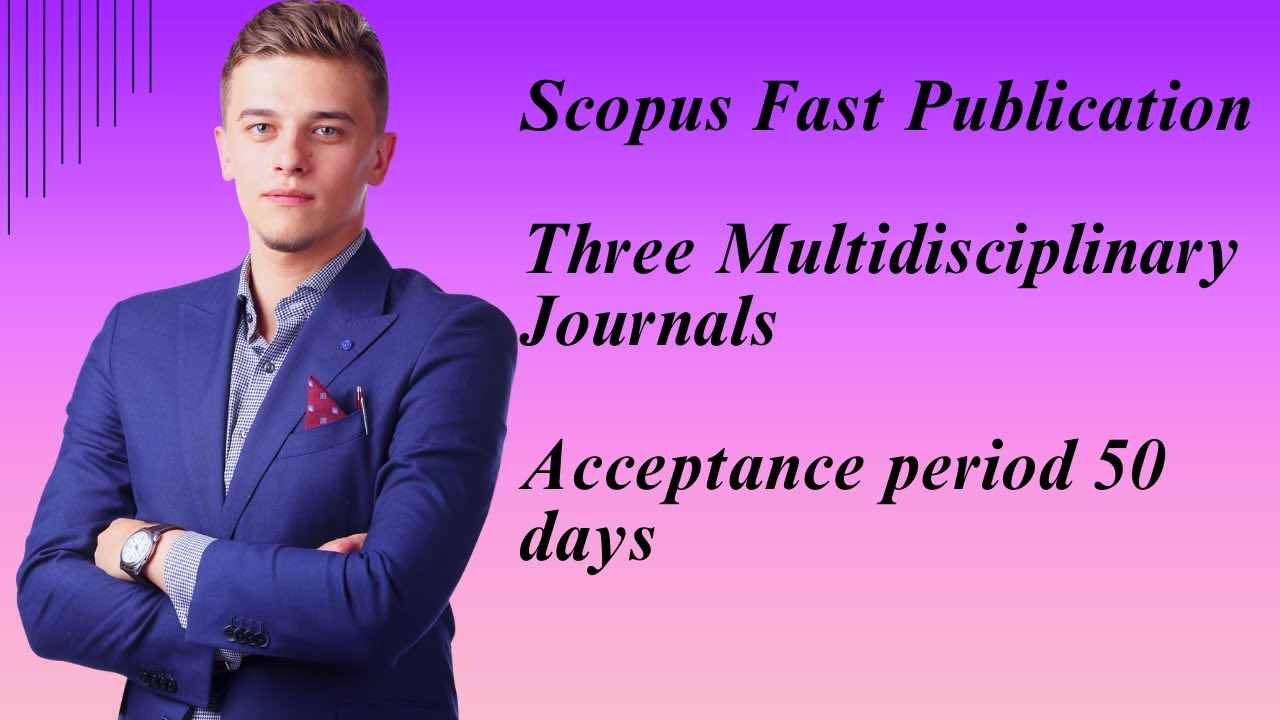 Scopus Fast Publication - Three Multidisciplinary Journals - Acceptance period 50 days