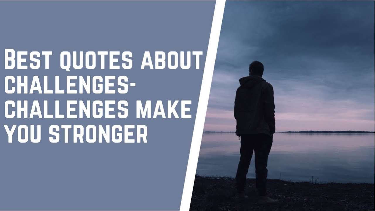Best quotes about challenges | challenges make you stronger