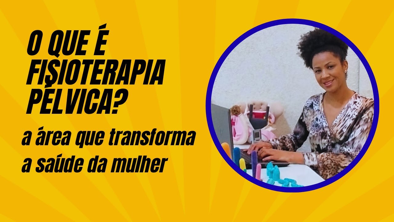 O QUE É ESSA TAL DE FISIOTERAPIA PÉLVICA? a área que transforma a saúde da mulher