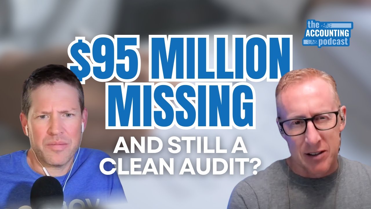 468. $95 Million Missing—and Still a Clean Audit? | The Accounting Podcast