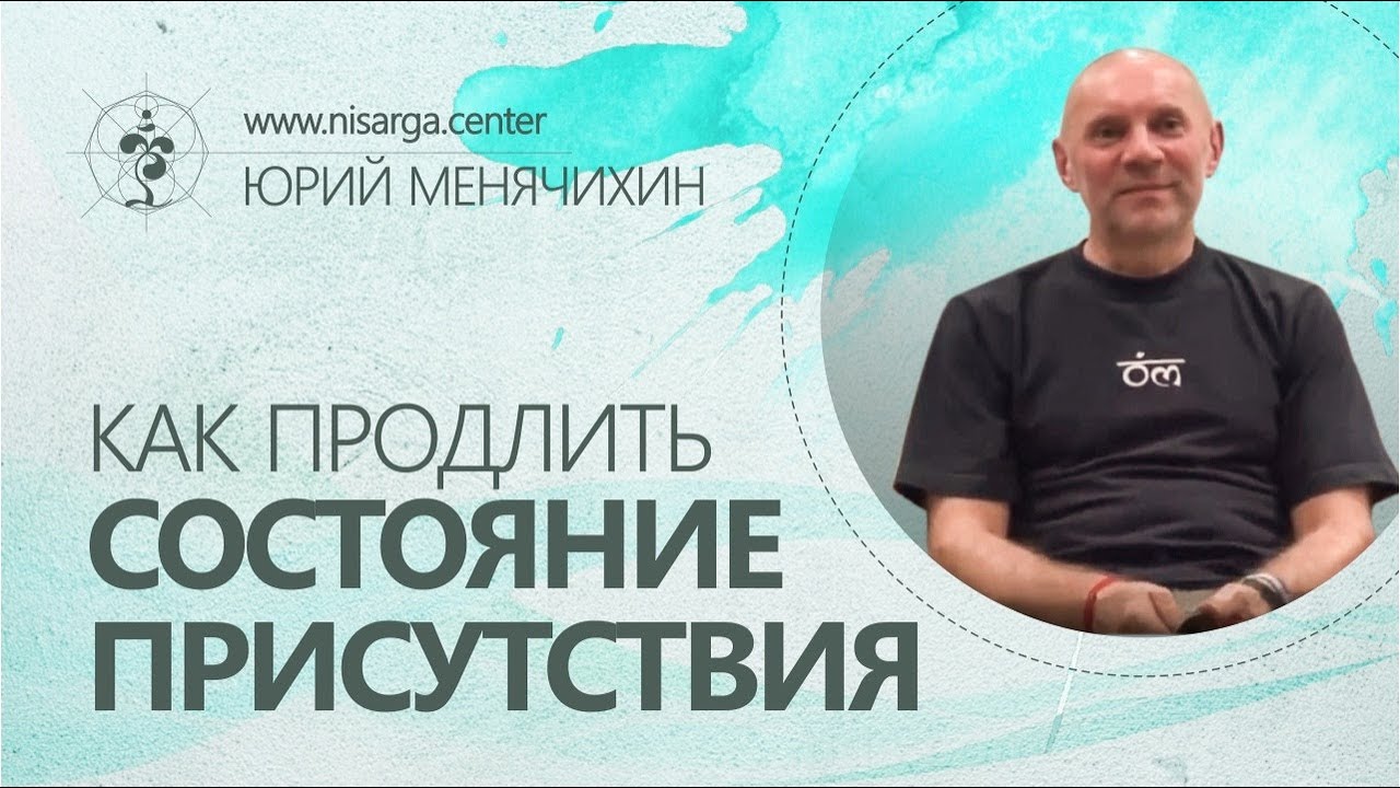 Как продлить состояние Присутствия? Юрий Менячихин