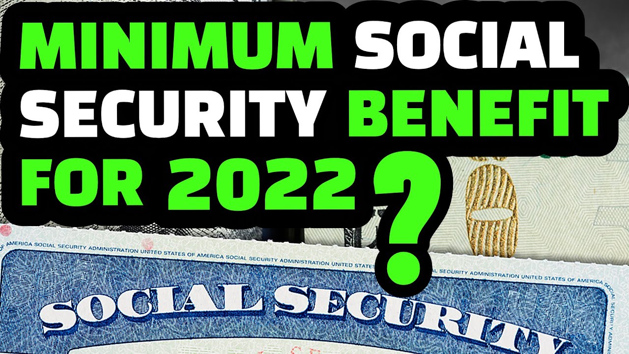 WHAT IS THE MINIMUM SOCIAL SECURITY BENEFIT FOR 2022 ?