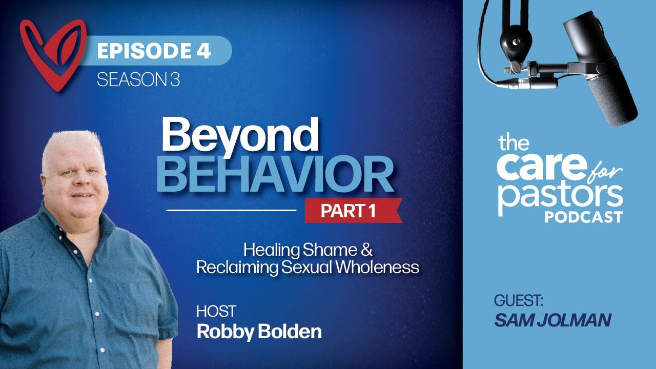 Beyond Behavior: Healing Shame and Reclaiming Sexual Wholeness | Care for Pastors Podcast S3 Ep 4