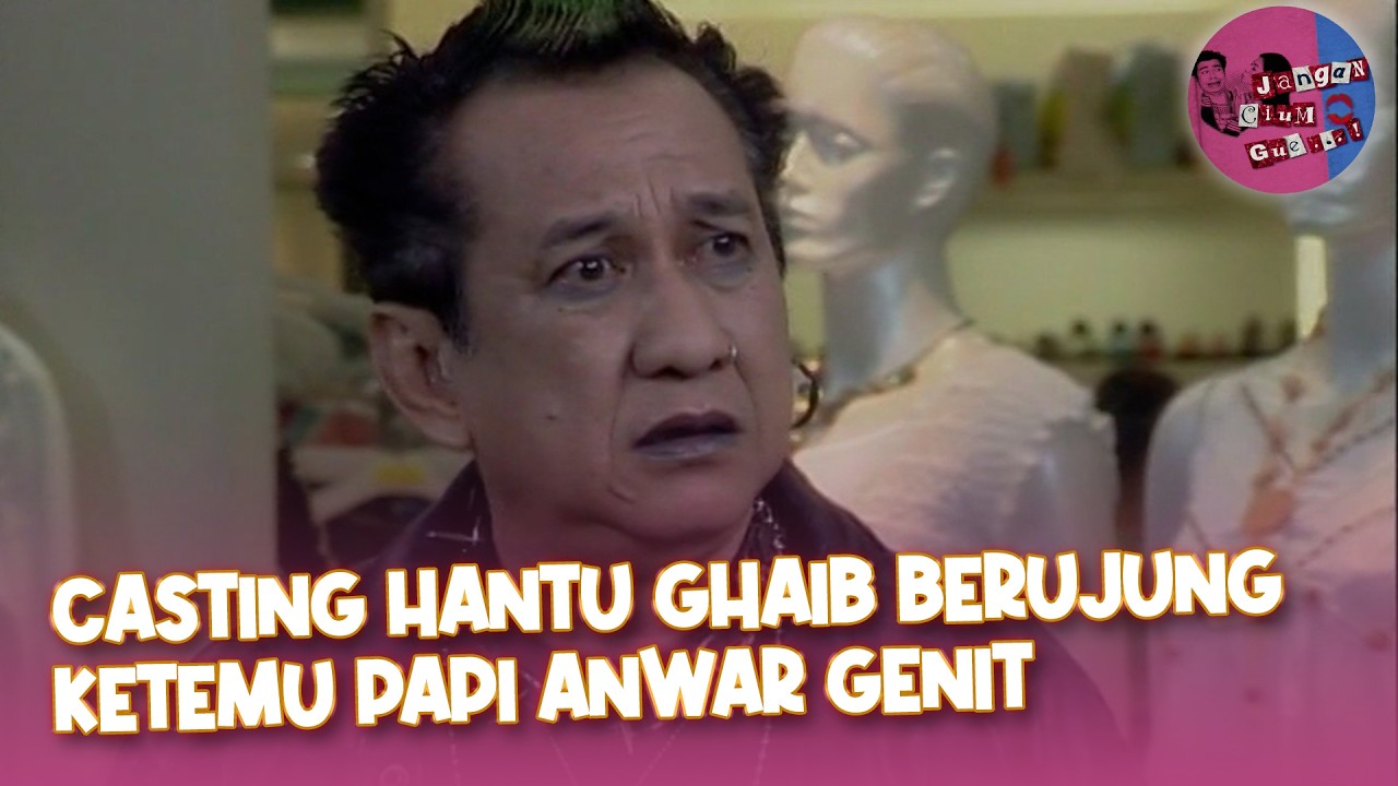 Casting Hantu Ghaib Berujung Ketemu Papi Anwar Genit | Jangan Cium Gue