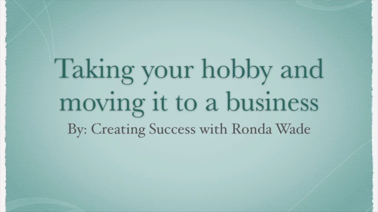 Moving your Hobby to a Business by: Ronda Wade