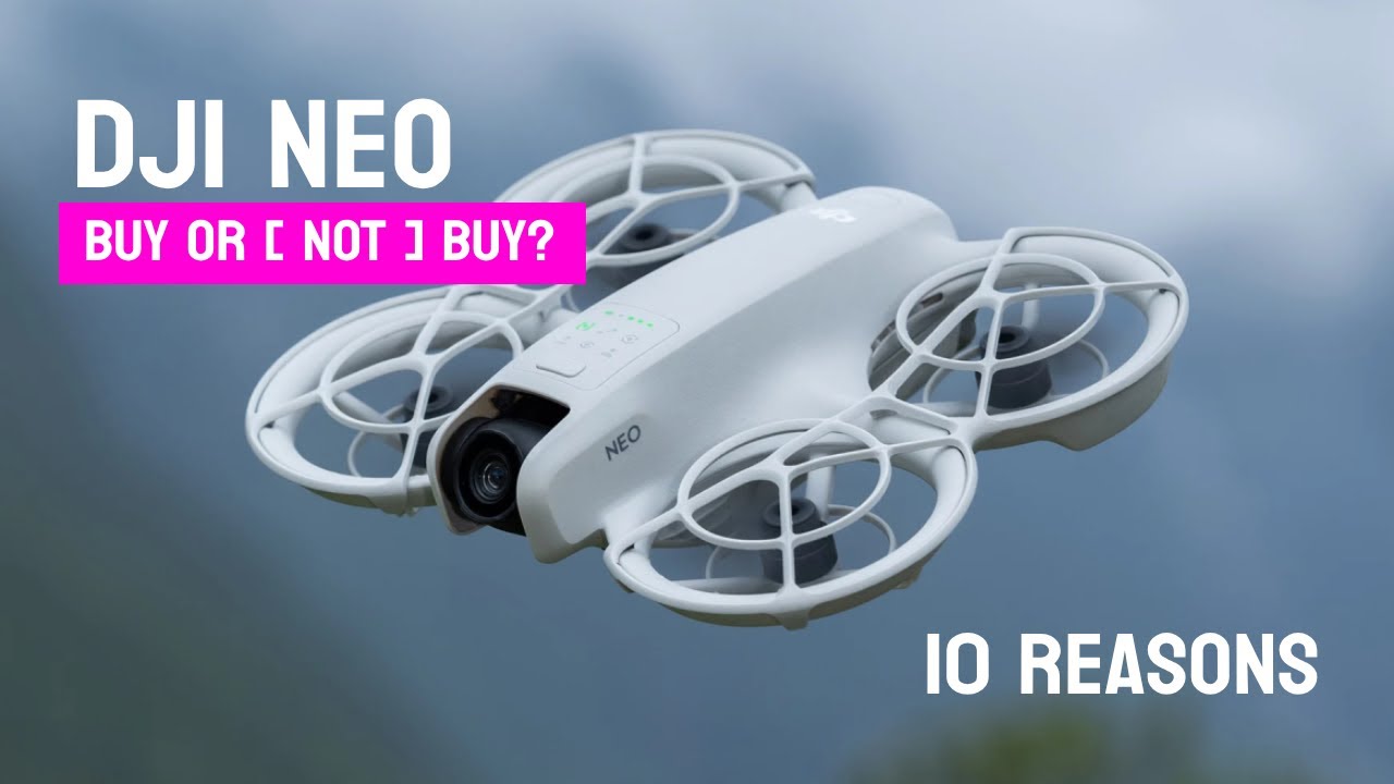 DJI Neo - 10 Reasons Buy or [ Not Buy ].