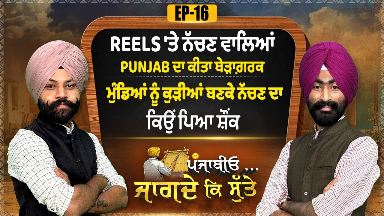 EP 16 | Reels 'ਤੇ ਨੱਚਣ ਵਾਲਿਆਂ Punjab ਦਾ ਕੀਤਾ ਬੇੜਾਗ਼ਰਕ, ਮੁੰਡਿਆਂ ਨੂੰ ਕੁੜੀਆਂ ਬਣਕੇ ਨੱਚਣ ਦਾ ਕਿਉਂ ਪਿਆ ਸ਼ੌਂਕ