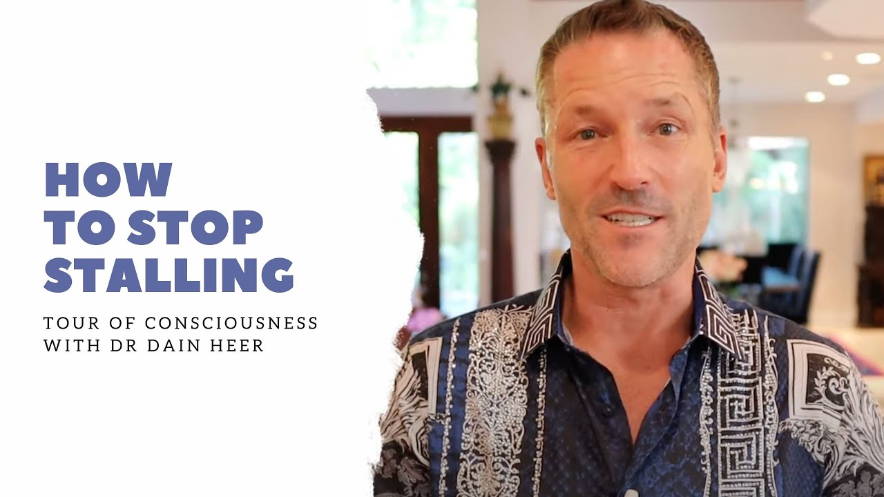How To Stop Stalling, Dr. Dain Heer, Tour of Consciousness