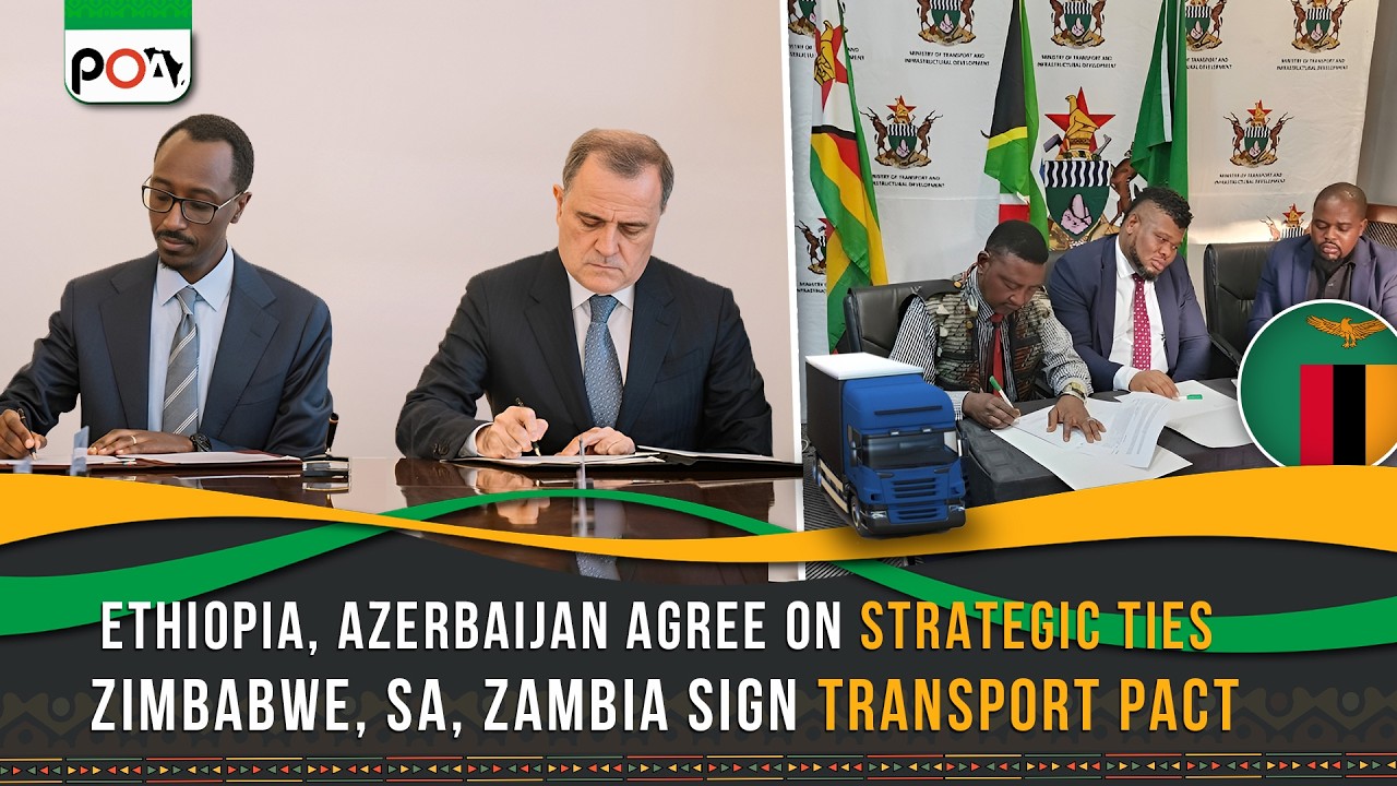 Ethiopia, Azerbaijan Agree on Strategic Ties; Zimbabwe, SA, Zambia Sign Transport Pact