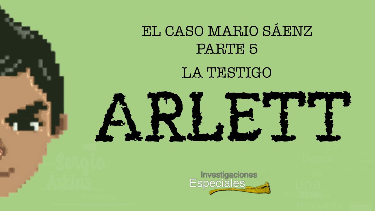 EL CASO MARIO SÁENZ  (PARTE 5): ARLETT LA TESTIGO