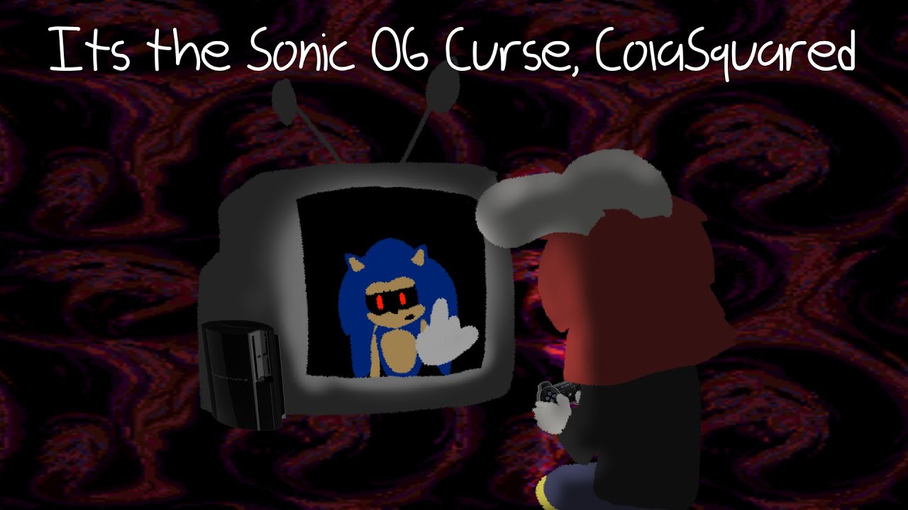It's the Sonic 06 Curse, ColaSquared