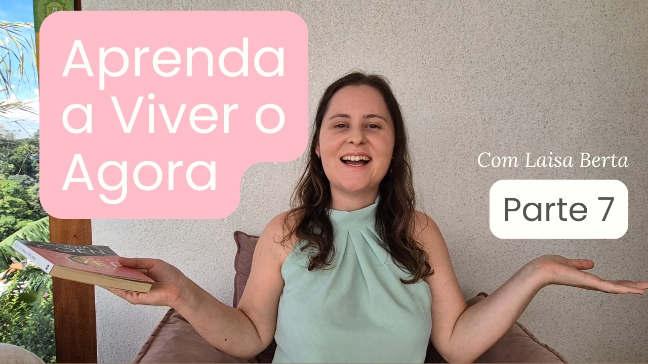Aprenda a Viver o Agora - Parte 7 ✨
