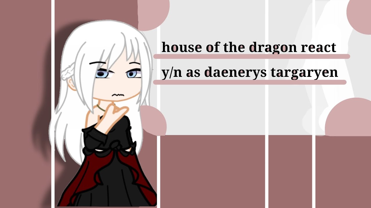 house of the dragon react y/n as daenerys targaryen parte 4