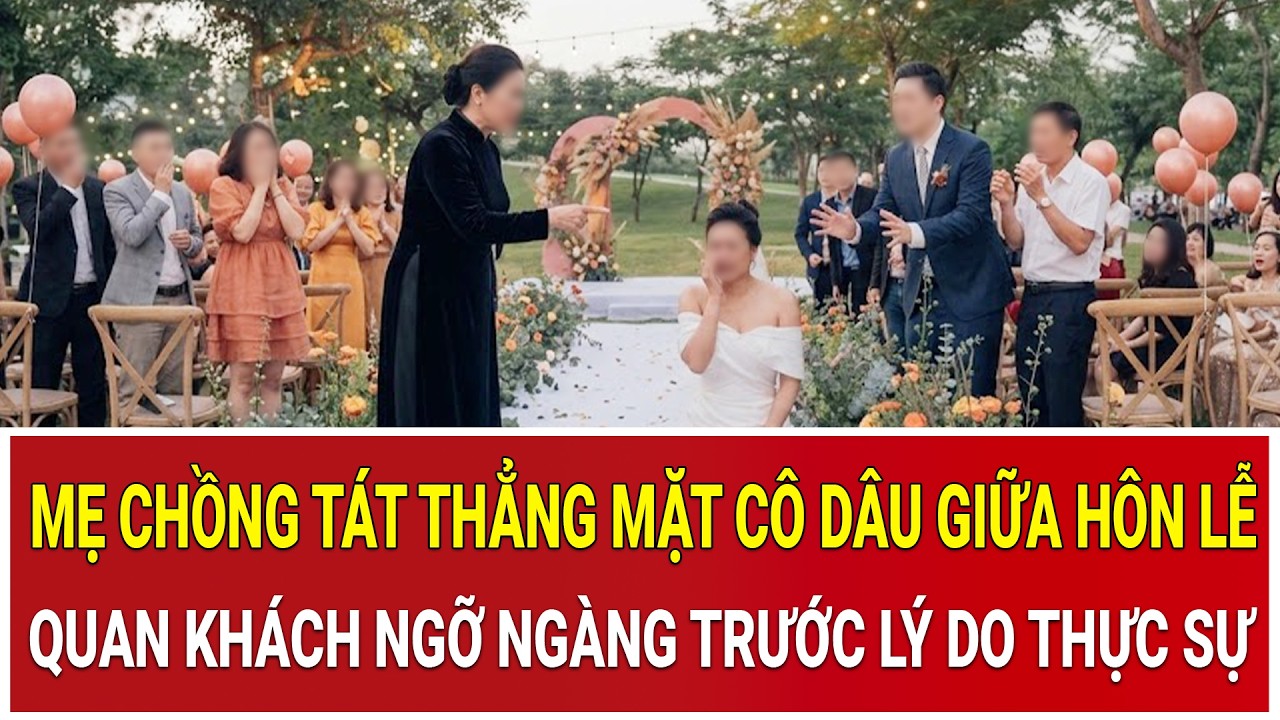 Thời sự nóng 4/3:Mẹ chồng tát thẳng mặt cô dâu giữa hôn lễ, quan khách ngỡ ngàng trước lý do thực sự