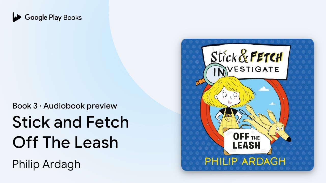 Stick and Fetch Off The Leash Book 3 by Philip Ardagh &middot; Audiobook preview