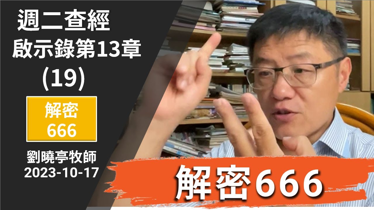 週二查經 啟示錄第13章(19-20集) 解密666 | 劉曉亭牧師 2023-10-17