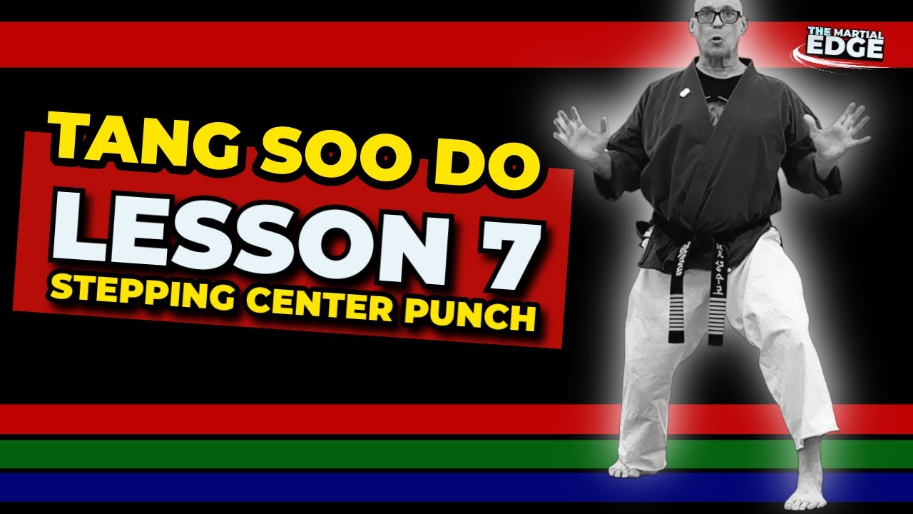 LESSON 7: UNLOCK THE STEPPING CENTER PUNCH! (CORE FOUNDATION FOR ALL TANG SOO DO HYUNGS)