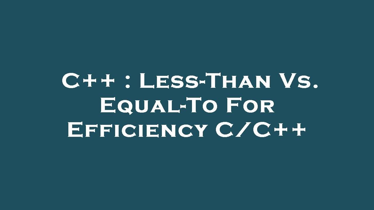 C++ : Less-Than Vs. Equal-To For Efficiency C/C++