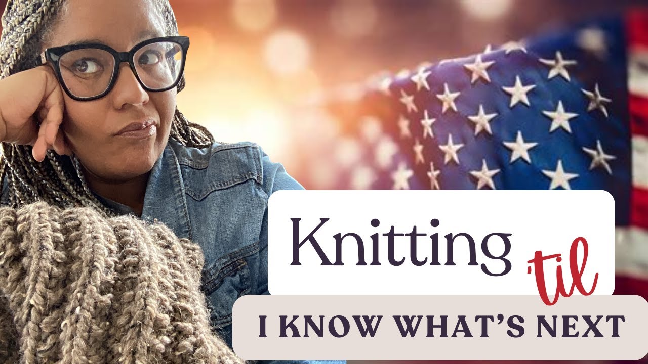 Come Knit With Me!!!  A Black Women’s Self-Care Knit-Along for Post-Election Feels