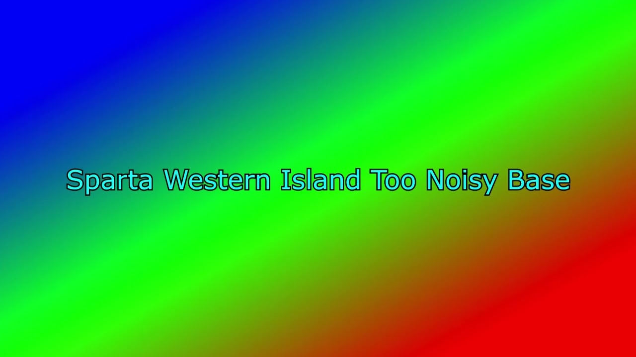 Sparta Western Island Too Noisy Base