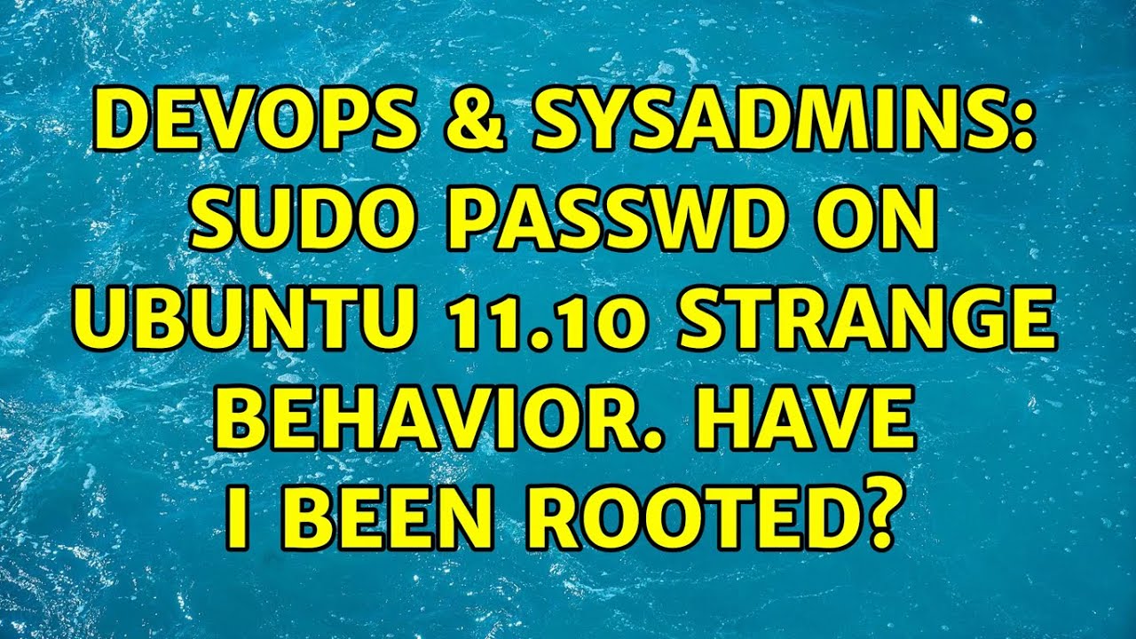 DevOps & SysAdmins: sudo passwd on Ubuntu 11.10 strange behavior. Have I been rooted?