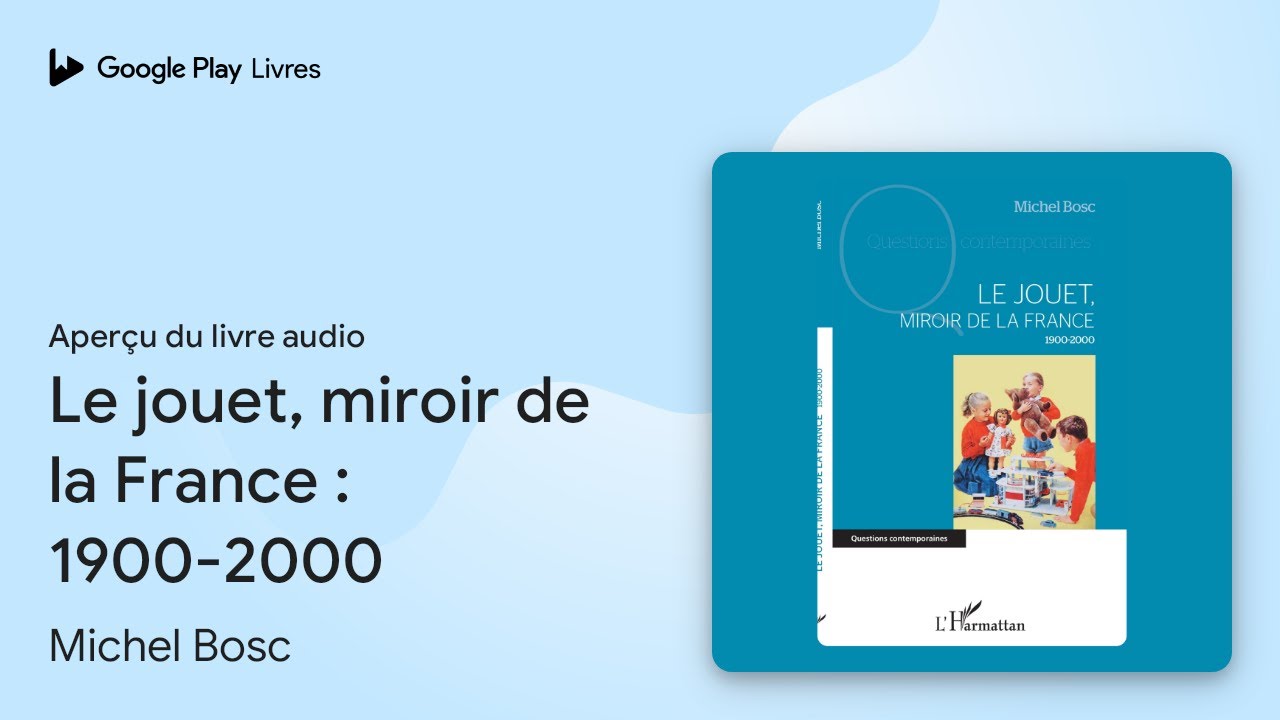 Le jouet, miroir de la France&nbsp;: 1900-2000 de Michel Bosc &middot; Extrait du livre&nbsp;audio