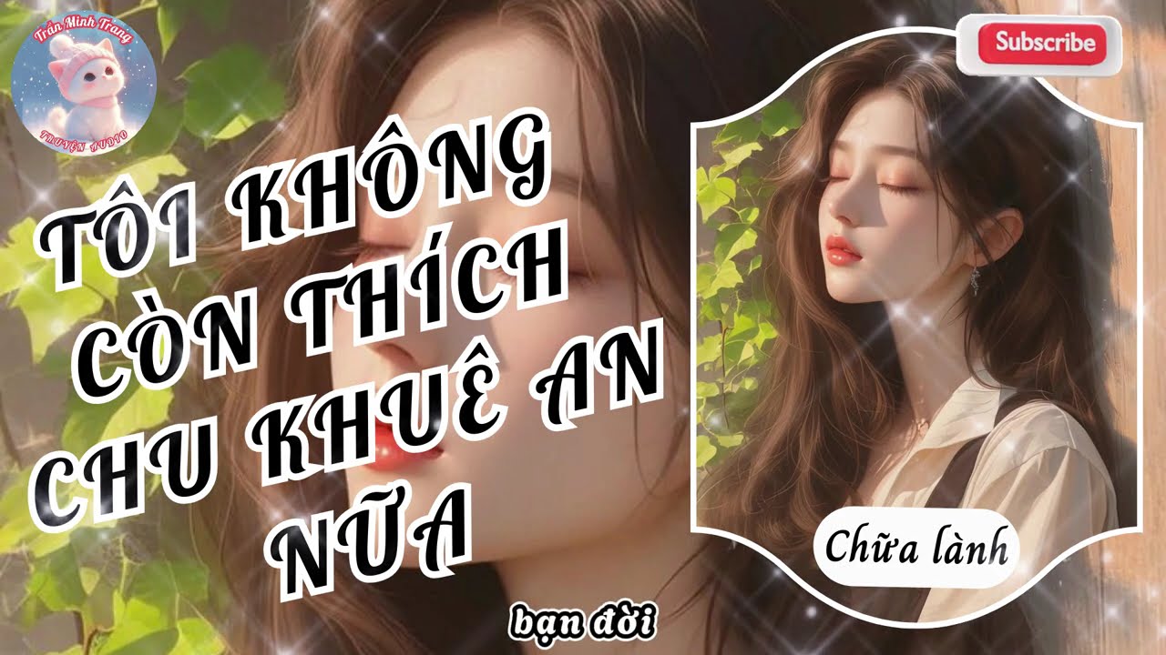 TÔI KHÔNG CÒN THÍCH CHU KHUÊ AN NỮA | TRẦN MINH TRANG SỐ 101