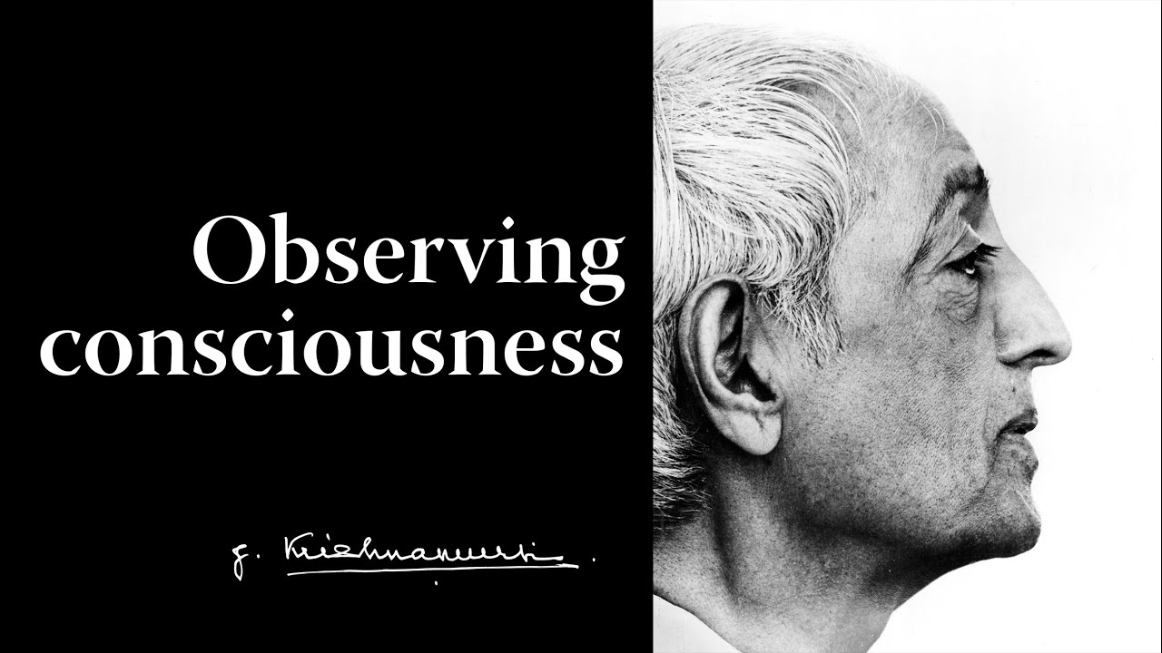 Observing consciousness | Krishnamurti