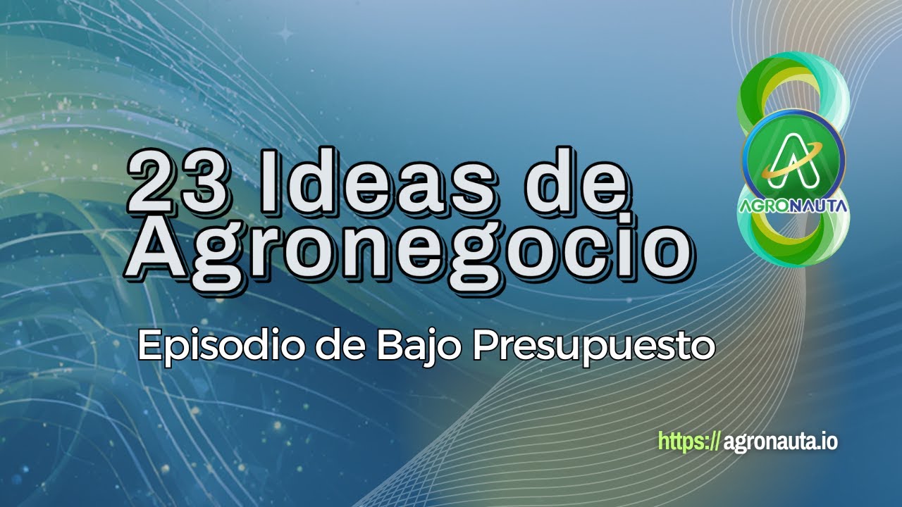 23 Ideas de Agronegocios - Episodio de Bajo Presupuesto