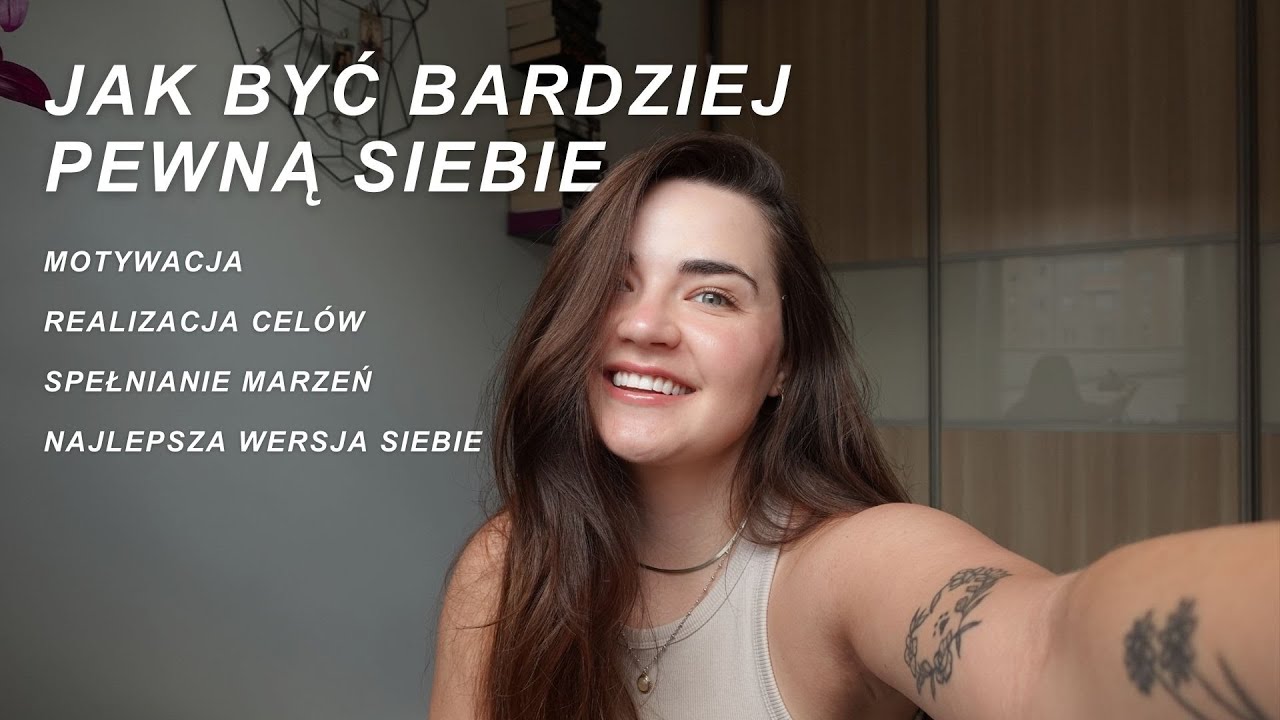 Jak być bardziej pewną siebie? motywacja, realizacja celów i marzeń, najlepsza wersja siebie