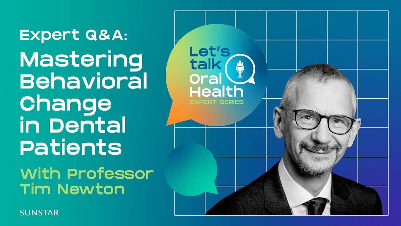 Expert Q&A: Mastering Behavioral Change in Dental Patients | Let's Talk Oral Health