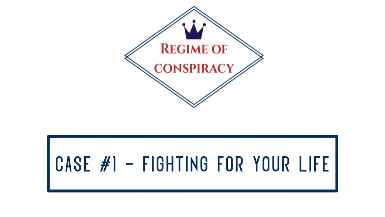 Criminal Case Regime of Conspiracy - Case #1 - Fighting For Your Life