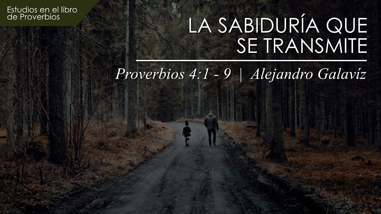 10. La Sabiduría que se Transmite  |  Proverbios 4:1 - 9  |  Ps. Alejandro Galavíz