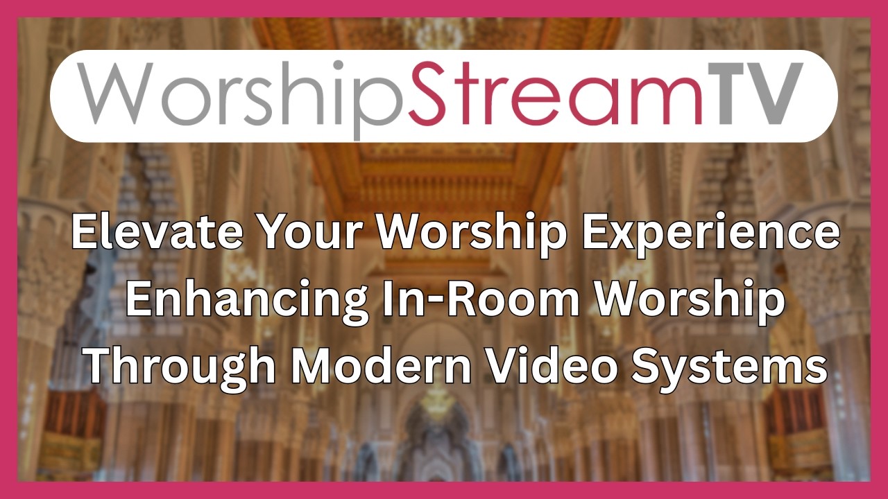 WorshipStream Day 1: Elevate In-Room Worship with Modern Video Systems