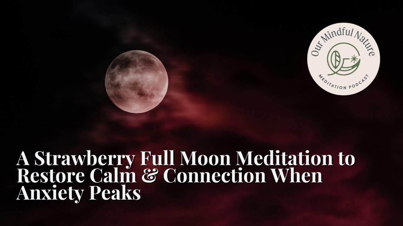 A Strawberry Full Moon Meditation to Restore Calm & Connection When Anxiety Peaks