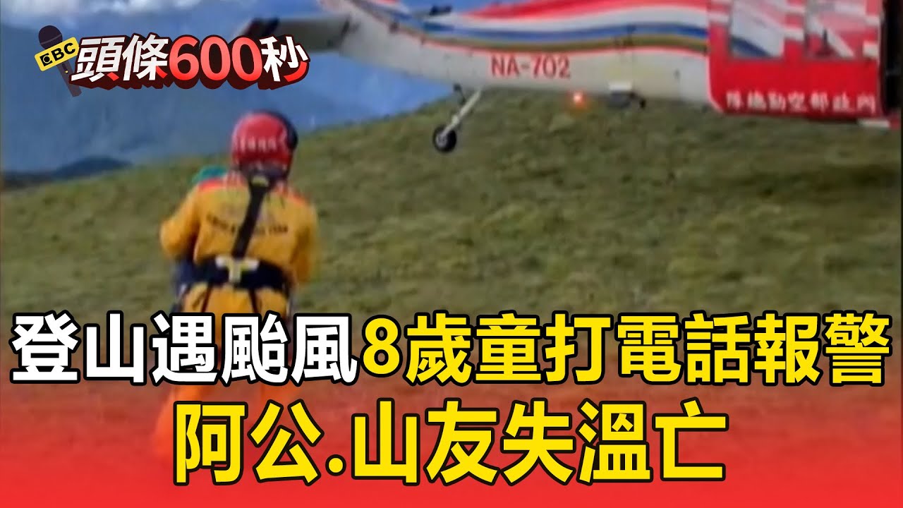 【頭條600秒】登山遇楊柳颱風！8歲童打電話急報警「阿公、山友失溫亡」