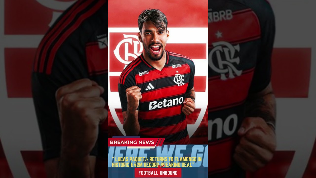 Lucas Paquet&aacute; Returns to Flamengo in Historic &euro;42m Record Breaking Deal