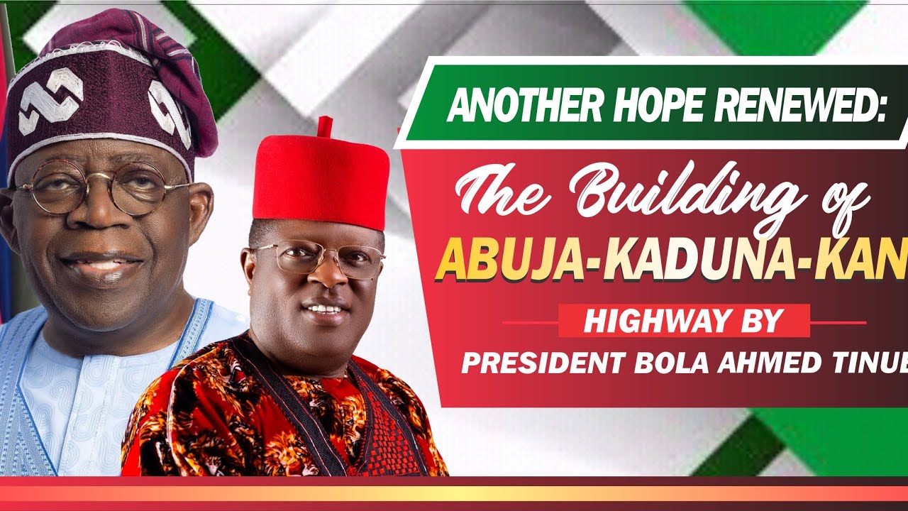 ANOTHER HOPE RENEWED:THE BUILDING OF ABUJA–KADUNA–KANO HIGHWAY BY PRESIDENT BOLA AHMED TINUBU