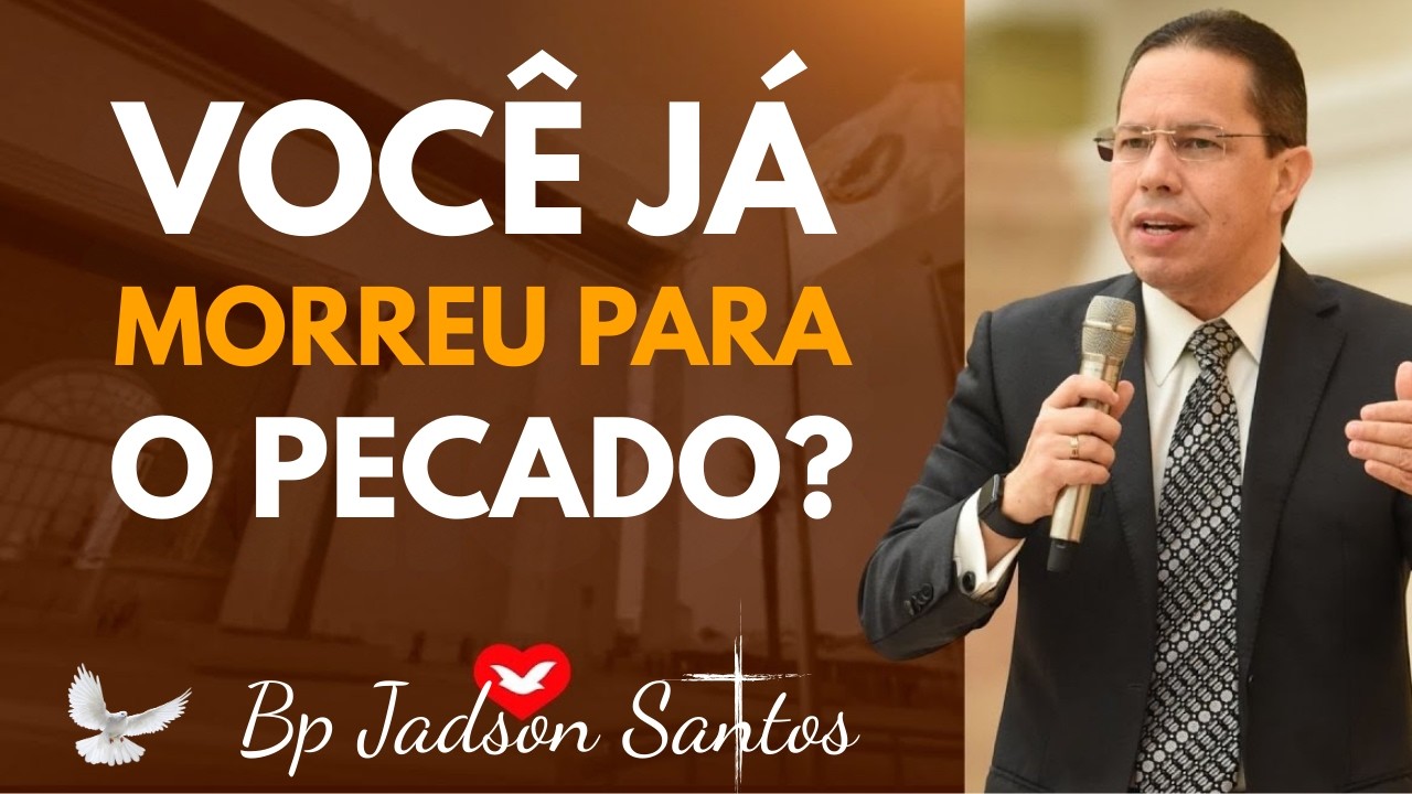 MORRA PARA O PECADO E VIVA UMA VIDA NOVA | Bp Jadson Santos
