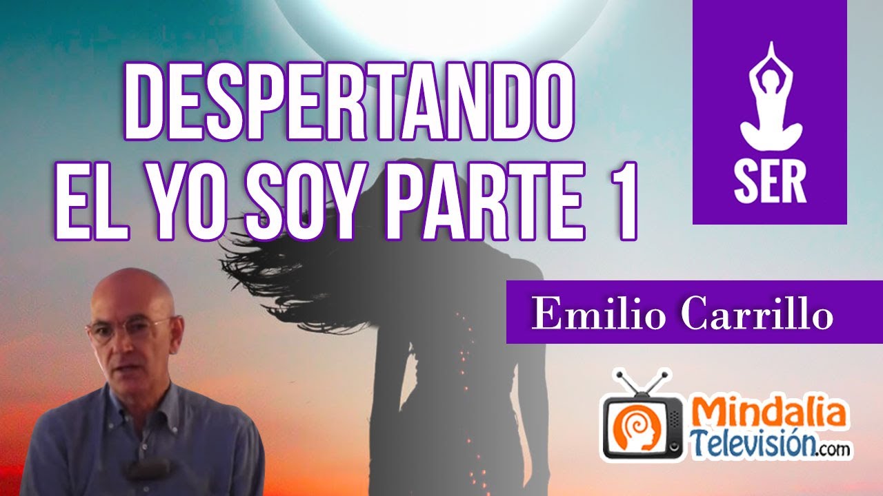 Despertando el Yo Soy, por Emilio Carrillo PARTE 1