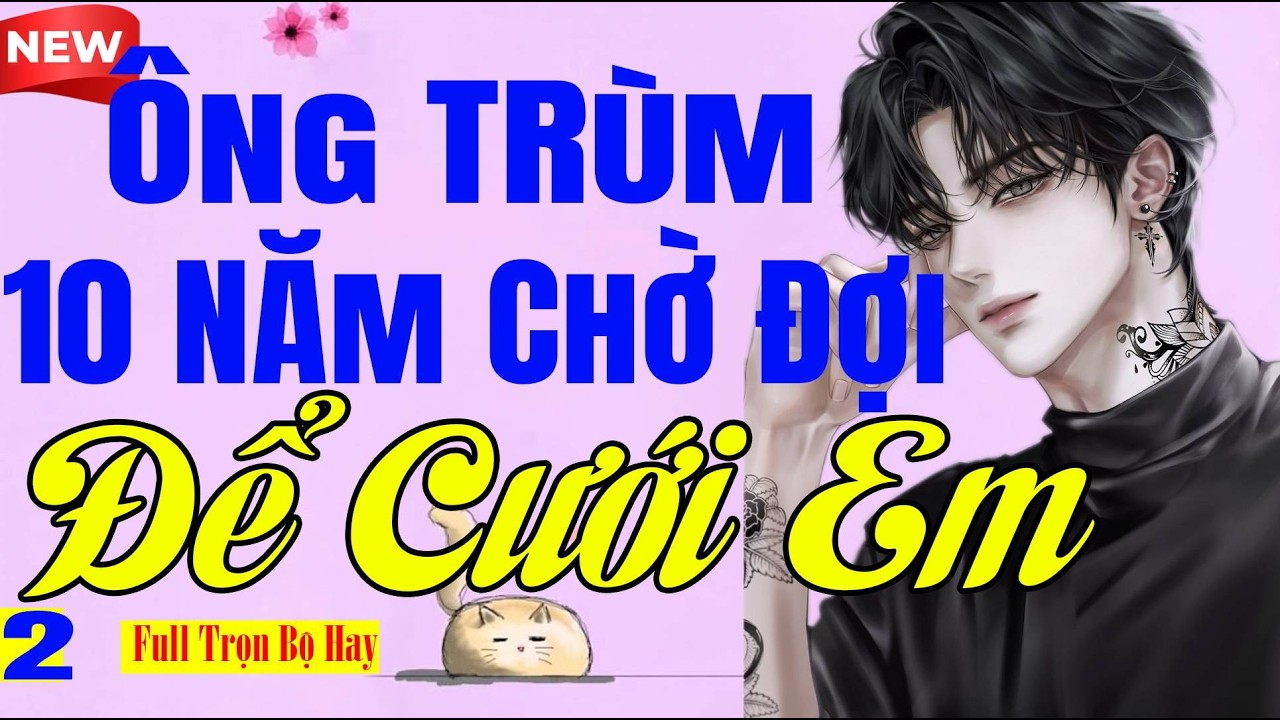 Hay Siêu Ngọt - ÔNG TRÙM 10 NĂM CHỜ ĐỢI ĐỂ CƯỚI EM Tập 2 - Truyện Ngôn Tình Mới Nhất