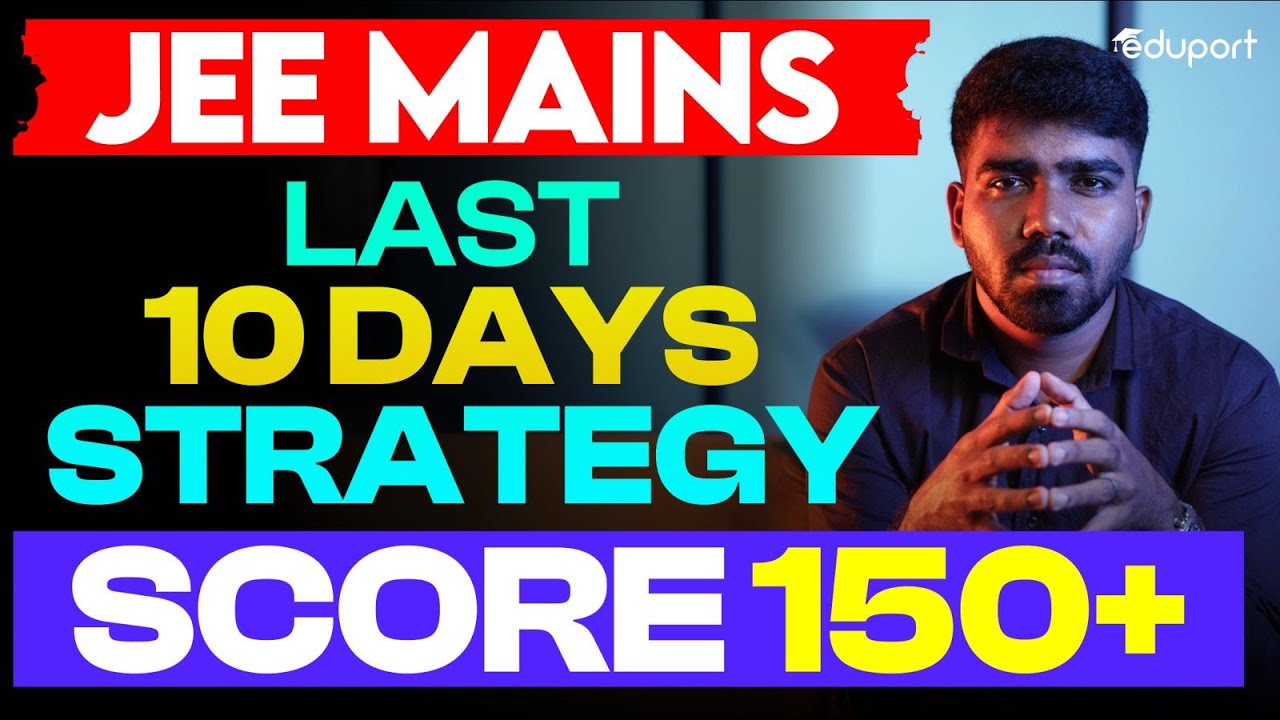 JEE MAINS Last 10 Day Strategy | Score 150+ | Eduport JEE