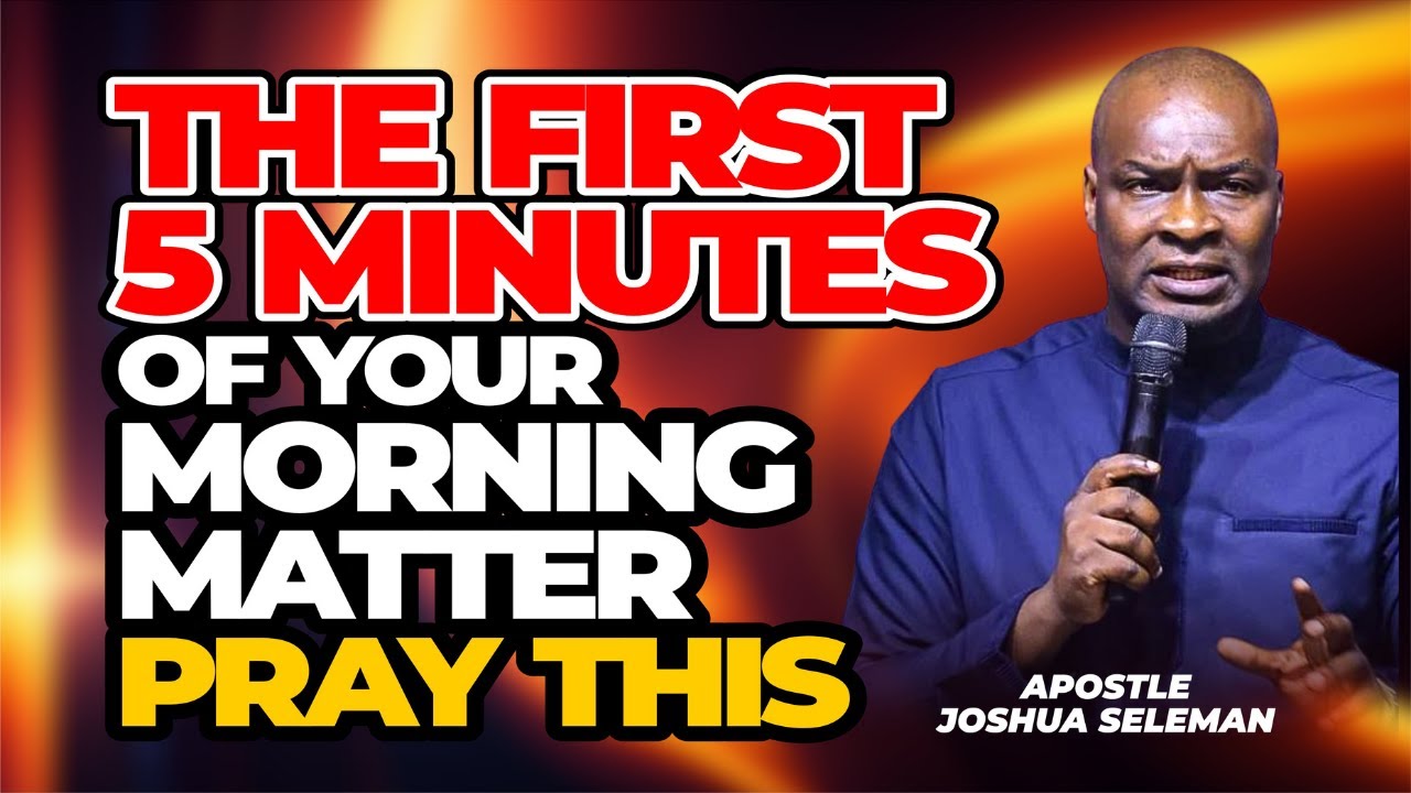 THE FIRST 5 MINUTES OF YOUR MORNING MATTER — PRAY THIS | APOSTLE JOSHUA SELMAN