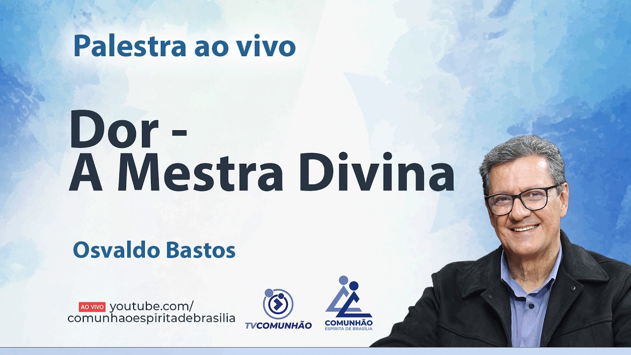 DOR - A MESTRA DIVINA - Osvaldo Bastos [PALESTRA ESPÍRITA]